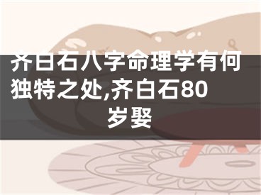 齐白石八字命理学有何独特之处,齐白石80岁娶