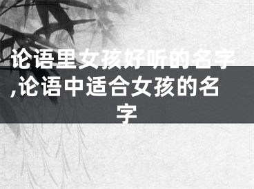 论语里女孩好听的名字,论语中适合女孩的名字
