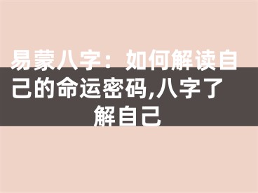 易蒙八字：如何解读自己的命运密码,八字了解自己