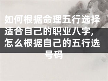 如何根据命理五行选择适合自己的职业八字,怎么根据自己的五行选号码