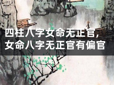 四柱八字女命无正官,女命八字无正官有偏官
