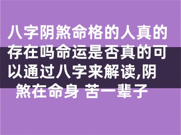 八字阴煞命格的人真的存在吗命运是否真的可以通过八字来解读,阴煞在命身 苦一辈子