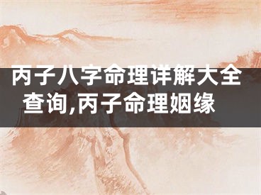 丙子八字命理详解大全查询,丙子命理姻缘