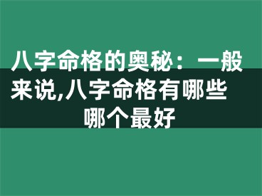 八字命格的奥秘：一般来说,八字命格有哪些哪个最好
