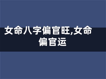 女命八字偏官旺,女命偏官运