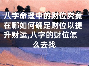 八字命理中的财位究竟在哪如何确定财位以提升财运,八字的财位怎么去找