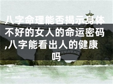 八字命理能否揭示身体不好的女人的命运密码,八字能看出人的健康吗