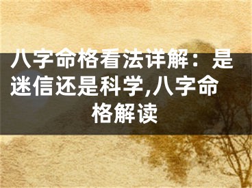 八字命格看法详解：是迷信还是科学,八字命格解读