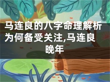 马连良的八字命理解析为何备受关注,马连良晚年