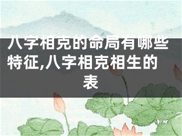 八字相克的命局有哪些特征,八字相克相生的表