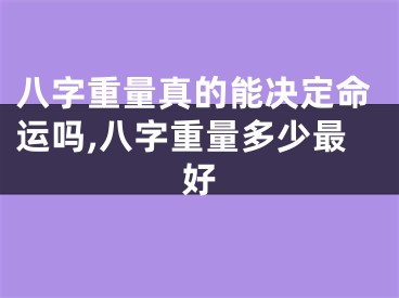 八字重量真的能决定命运吗,八字重量多少最好