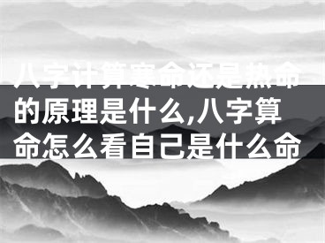 八字计算寒命还是热命的原理是什么,八字算命怎么看自己是什么命