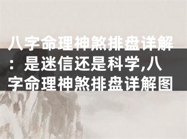 八字命理神煞排盘详解：是迷信还是科学,八字命理神煞排盘详解图