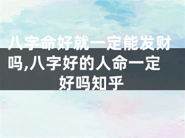 八字命好就一定能发财吗,八字好的人命一定好吗知乎