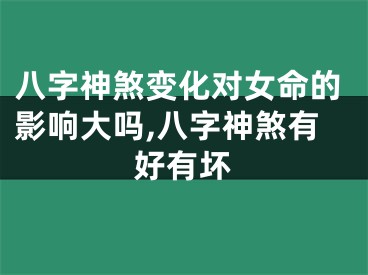 八字神煞变化对女命的影响大吗,八字神煞有好有坏