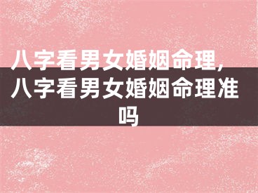 八字看男女婚姻命理,八字看男女婚姻命理准吗