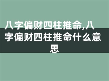 八字偏财四柱推命,八字偏财四柱推命什么意思