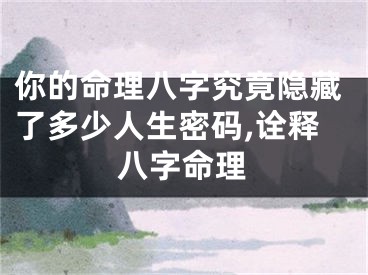 你的命理八字究竟隐藏了多少人生密码,诠释八字命理