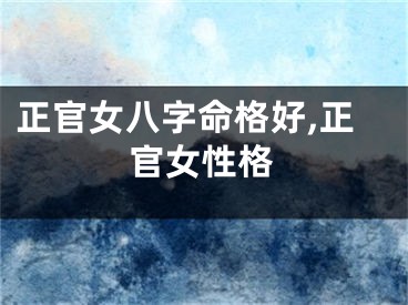 正官女八字命格好,正官女性格