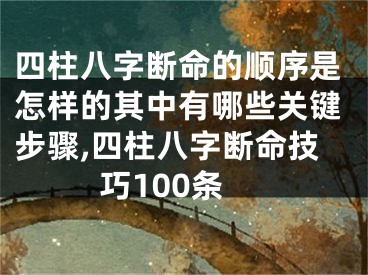 四柱八字断命的顺序是怎样的其中有哪些关键步骤,四柱八字断命技巧100条