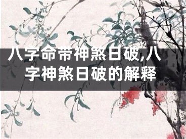 八字命带神煞日破,八字神煞日破的解释
