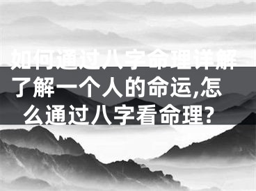 如何通过八字命理详解了解一个人的命运,怎么通过八字看命理?