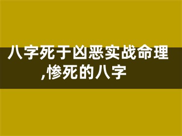 八字死于凶恶实战命理,惨死的八字