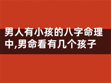 男人有小孩的八字命理中,男命看有几个孩子