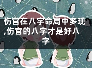 伤官在八字命局中多现,伤官的八字才是好八字