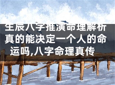 生辰八字推演命理解析真的能决定一个人的命运吗,八字命理真传