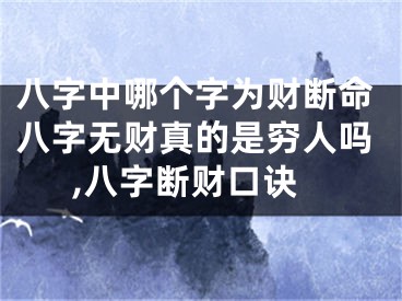 八字中哪个字为财断命八字无财真的是穷人吗,八字断财口诀