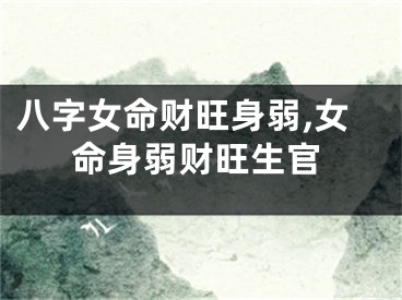 八字女命财旺身弱,女命身弱财旺生官