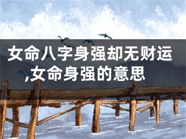 女命八字身强却无财运,女命身强的意思