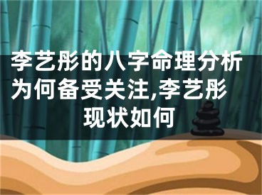 李艺彤的八字命理分析为何备受关注,李艺彤现状如何