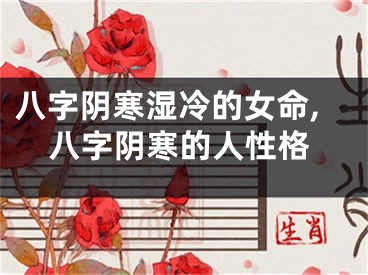 八字阴寒湿冷的女命,八字阴寒的人性格