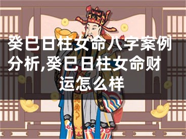 癸巳日柱女命八字案例分析,癸巳日柱女命财运怎么样