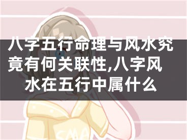 八字五行命理与风水究竟有何关联性,八字风水在五行中属什么