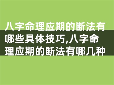 八字命理应期的断法有哪些具体技巧,八字命理应期的断法有哪几种