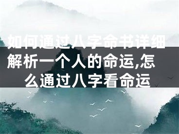 如何通过八字命书详细解析一个人的命运,怎么通过八字看命运