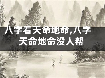 八字看天命地命,八字天命地命没人帮
