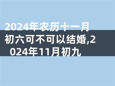 2024年农历十一月初六可不可以结婚,2024年11月初九