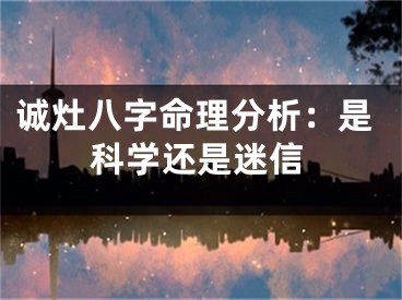 诚灶八字命理分析：是科学还是迷信
