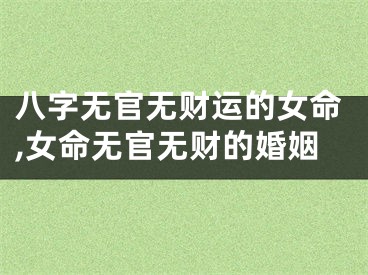 八字无官无财运的女命,女命无官无财的婚姻