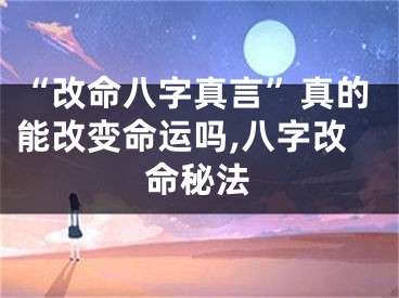 “改命八字真言”真的能改变命运吗,八字改命秘法
