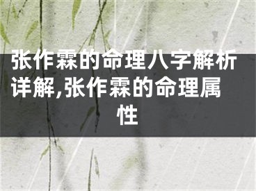 张作霖的命理八字解析详解,张作霖的命理属性