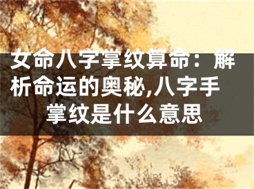 女命八字掌纹算命：解析命运的奥秘,八字手掌纹是什么意思