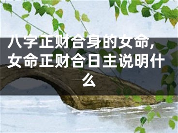 八字正财合身的女命,女命正财合日主说明什么