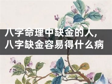 八字命理中缺金的人,八字缺金容易得什么病