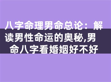 八字命理男命总论：解读男性命运的奥秘,男命八字看婚姻好不好