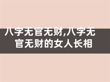 八字无官无财,八字无官无财的女人长相